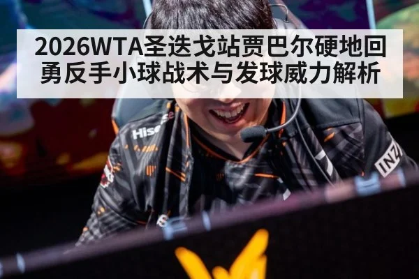2026WTA圣迭戈站贾巴尔硬地回勇反手小球战术与发球威力解析